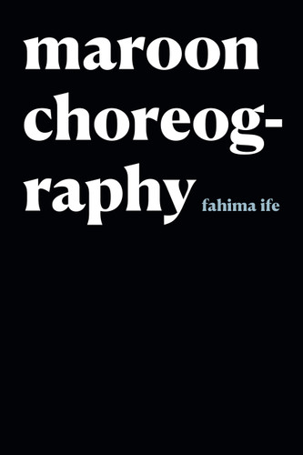 Maroon Choreography (Black Outdoors: Innovations in the Poetics of Study) book cover by fahima ife