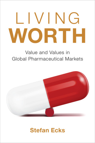 Living Worth: Value and Values in Global Pharmaceutical Markets (Critical Global Health: Evidence, Efficacy, Ethnography) book cover by Stefan Ecks