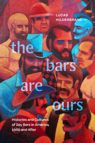 The Bars Are Ours: Histories and Cultures of Gay Bars in America,1960 and After book cover by Lucas Hilderbrand