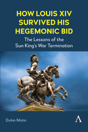 How Louis XIV Survived His Hegemonic Bid: The Lessons of the Sun King’s War Termination book cover by Dylan Motin