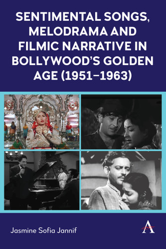 Sentimental Songs, Melodrama and Filmic Narrative in Bollywood’s Golden Age (1951–1963) (Anthem Film and Culture #1) book cover by Jasmine Sofia Jannif