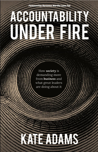 Accountability Under Fire: How society is demanding more from business and what great leaders are doing about it book cover by Kate Adams