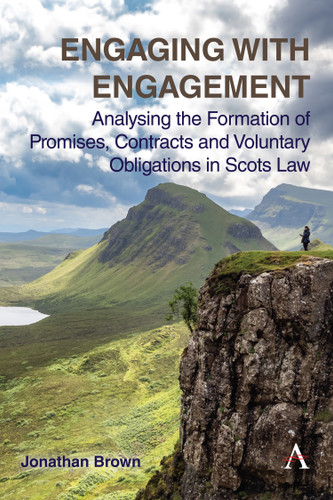 Engaging with Engagement: Analysing the Formation of Promises, Contracts and Voluntary Obligations in Scots Law (Anthem Studies in Law Reform #1) book cover by Jonathan Brown