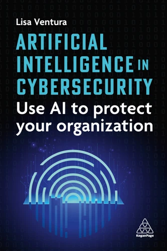 Artificial Intelligence in Cybersecurity: Use AI to Protect Your Organization book cover by Lisa Ventura
