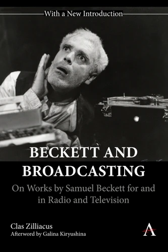 Beckett and Broadcasting: On Works by Samuel Beckett for and in Radio and Television book cover by Clas Zilliacus