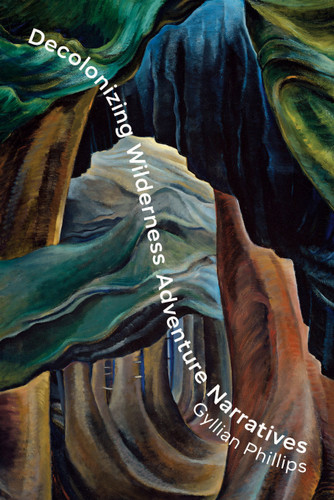 Decolonizing Wilderness Adventure Narratives book cover by Gyllian Phillips