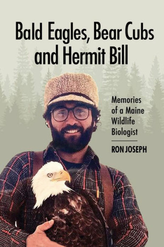 Bald Eagles, Bear Cubs, and Hermit Bill: Memories of a Wildlife Biologist in Maine book cover by Ronald Joseph