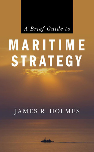 A Brief Guide to Maritime Strategy book cover by James R. Holmes