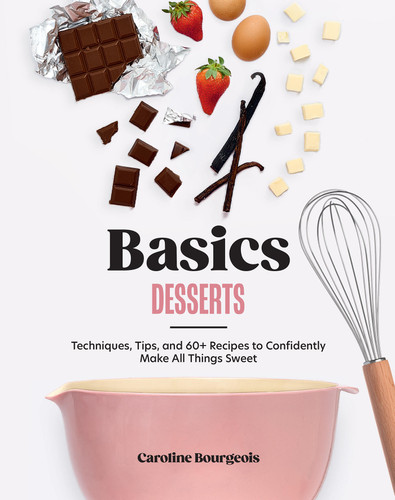 Basics: Desserts: Techniques, Tips, and 60+ Recipes to Confidently Make All Things Sweet book cover by Caroline Bourgeois