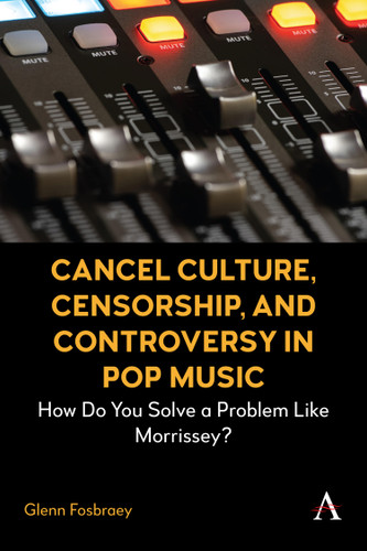 Cancel Culture, Censorship, and Controversy in Pop Music: How Do You Solve a Problem Like Morrissey? book cover by Glenn Fosbraey