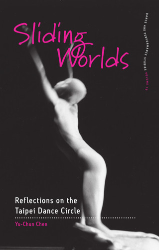 Sliding Worlds: Reflections on the Taipei Dance Circle (Dance and Performance Studies #19) book cover by Yu-Chun Chen