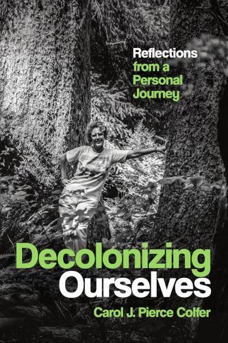 Decolonizing Ourselves: Reflections from a Personal Journey book cover by Carol J. Pierce Colfer