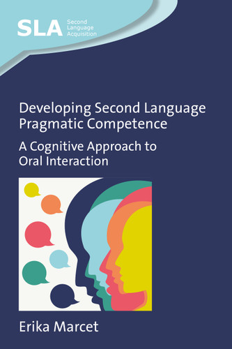 Developing Second Language Pragmatic Competence: A Cognitive Approach to Oral Interaction (Second Language Acquisition #178) book cover by Erika Marcet