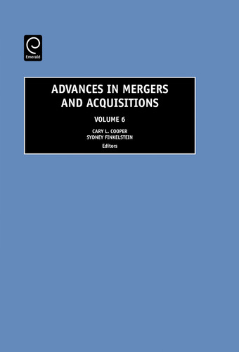 Advances in Mergers and Acquisitions (Advances in Mergers and Acquisitions #6) [9780762313815]