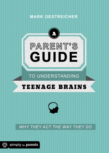 A Parent's Guide to Understanding Teenage Brains: Why They Act the Way They Do book cover by Mark Oestreicher
