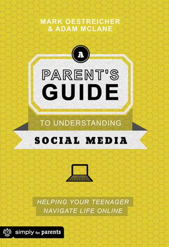 A Parent's Guide to Understanding Social Media: Helping Your Teenager Navigate Life Online book cover by Mark Oestreicher, Adam McLane