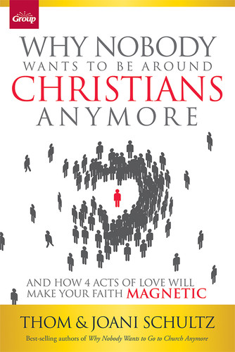 Why Nobody Wants to Be Around Christians Anymore: And How 4 Acts of Love Will Make Your Faith Magnetic book cover by Thom Schultz, Joani Schultz