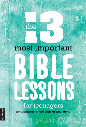 The 13 Most Important Bible Lessons For Teenagers: Complete Meetings for Youth Groups and Sunday School book cover by Group Youth Ministry Resources