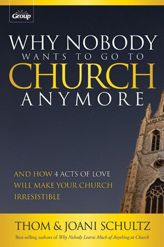 Why Nobody Wants to Go to Church Anymore: And How 4 Acts of Love Will Make Your Church Irresistible book cover by Thom Schultz, Joani Schultz