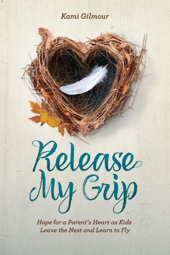 Release My Grip: Hope for a Parent’s Heart as Kids Leave the Nest and Learn to Fly book cover by Kami Gilmour