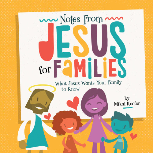 Notes From Jesus for Families: What Jesus Wants Your Family to Know book cover by Mikal Keefer