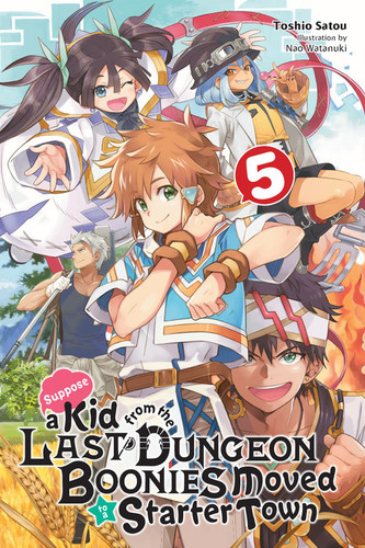 Suppose a Kid from the Last Dungeon Boonies Moved to a Starter Town, Vol. 5 (light novel) (Suppose a Kid from the Last Dungeon Boonies Moved to a Starter Town (light novel) #5) book cover by Toshio Satou