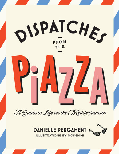 Dispatches from the Piazza: A Guide to Life on the Mediterranean book cover by Danielle Pergament