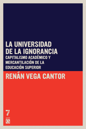 La universidad de la ignorancia: Capitalismo académico y mercantilización de la educación superior book cover by Renán Vega Cantor