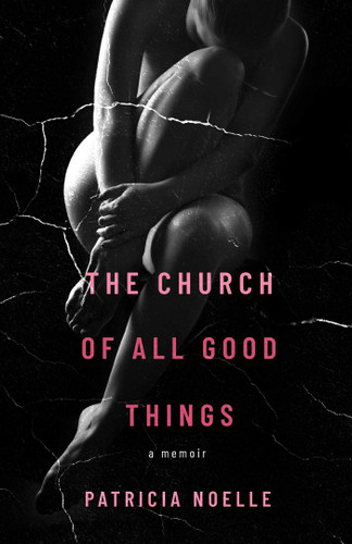 The Church of All Good Things: A Memoir book cover by Patricia Noelle