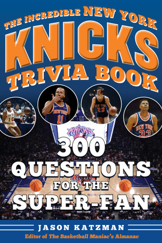 The Incredible New York Knicks Trivia Book: 300 Questions for the Super-Fan (Incredible Sports Trivia Books) book cover by Jason Katzman