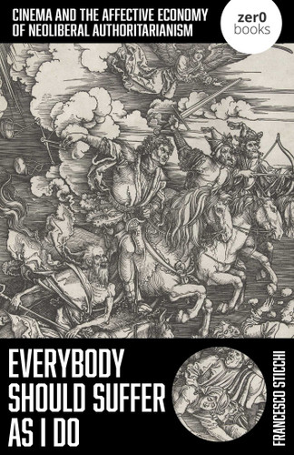 Everybody Should Suffer As I Do: Cinema and the Affective Economy of Neoliberal Authoritarianism book cover by Francesco Sticchi