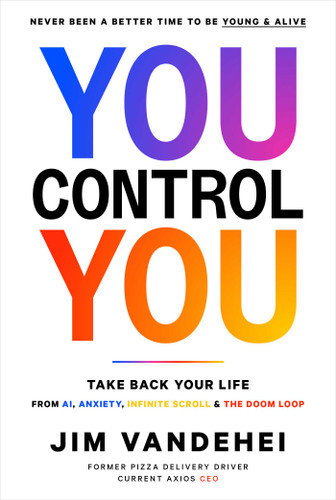 You Control YOU: Take Back Your Life from AI, Anxiety, Infinite Scroll & the Doom Loop book cover by Jim VandeHei