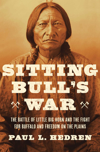 Sitting Bull's War: The Battle of Little Big Horn and the Fight for Buffalo and Freedom on the Plains book cover by Paul L. Hedren