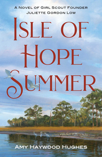Isle of Hope Summer: A Novel of Girl Scout Founder Juliette Gordon Low book cover by Amy Haywood Hughes