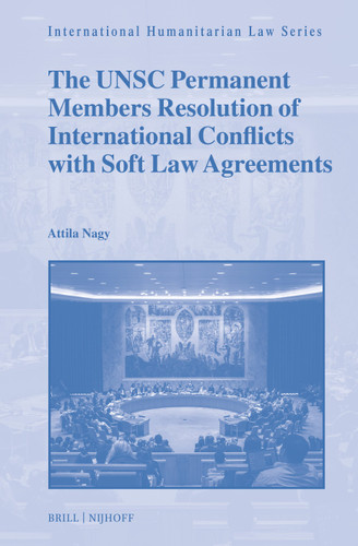 The UNSC Permanent Members Resolution of International Conflicts with Soft Law Agreements [9789004746084]