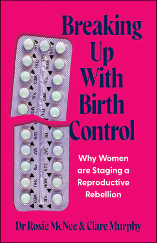 Breaking Up with Birth Control: Why Women Are Staging a Reproductive Rebellion book cover by Rosie McNee, Clare Murphy