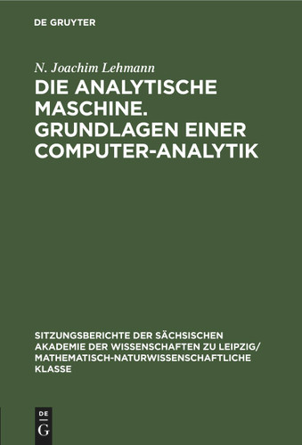 Die analytische Maschine. Grundlagen einer Computer-Analytik (Sitzungsberichte der Sächsischen Akademie der Wissenschaften zu Leipzig/ Mathematisch-naturwissenschaftliche Klasse #118, 4) [9783112583296]