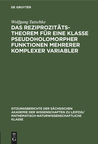Das Reziprozitätstheorem für eine Klasse pseudoholomorpher Funktionen mehrerer komplexer Variabler (Sitzungsberichte der Sächsischen Akademie der Wissenschaften zu Leipzig/ Mathematisch-naturwissenschaftliche Klasse #108, 5) book cover by Wolfgang Tutschke