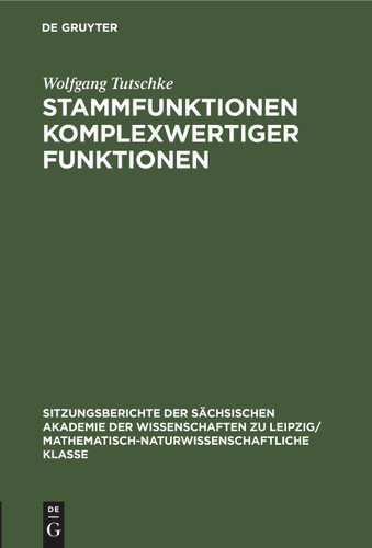 Stammfunktionen komplexwertiger Funktionen (Sitzungsberichte der Sächsischen Akademie der Wissenschaften zu Leipzig/ Mathematisch-naturwissenschaftliche Klasse #109, 2) [9783112584279]