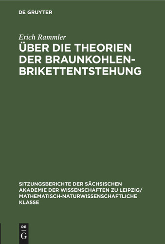 Über die Theorien der Braunkohlenbrikettentstehung (Sitzungsberichte der Sächsischen Akademie der Wissenschaften zu Leipzig/ Mathematisch-naturwissenschaftliche Klasse #109, 1) [9783112584316]
