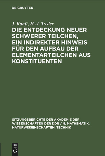 Die Entdeckung neuer schwerer Teilchen, ein indirekter Hinweis für den Aufbau der Elementarteilchen aus Konstituenten (Sitzungsberichte der Akademie der Wissenschaften der DDR / N. Mathematik, Naturwissenschaften, Technik #1977, 3) [9783112585870]