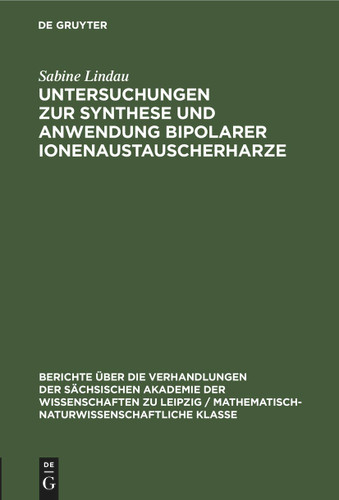 Untersuchungen zur Synthese und Anwendung bipolarer Ionenaustauscherharze (Berichte über die Verhandlungen der Sächsischen Akademie der Wissenschaften zu Leipzig / Mathematisch-naturwissenschaftliche Klasse #114, 5) [9783112584576]