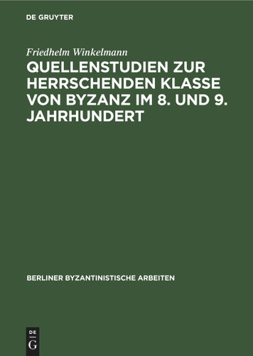 Quellenstudien zur Herrschenden Klasse von Byzanz im 8. und 9. Jahrhundert (Berliner Byzantinistische Arbeiten #54) book cover by Friedhelm Winkelmann