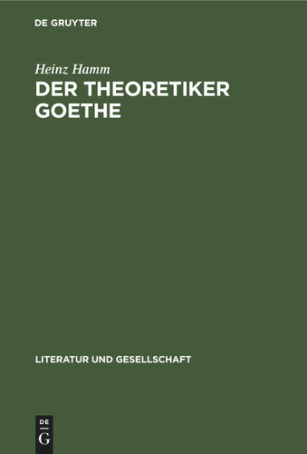 Der Theoretiker Goethe (Literatur und Gesellschaft) [9783112592359]