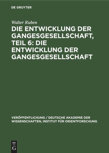 Die Entwicklung der Gangesgesellschaft, Teil 6: Die Entwicklung der Gangesgesellschaft (Veröffentlichung / Deutsche Akademie der Wissenschaften, Institut für Orientforschung #67, 6) book cover by Walter Ruben