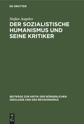 Der sozialistische Humanismus und seine Kritiker (Beiträge zur Kritik der bürgerlichen Ideologie und des Revisionismus) [9783112595572]