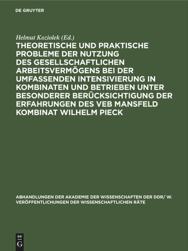 Theoretische und praktische Probleme der Nutzung des gesellschaftlichen Arbeitsvermögens bei der umfassenden Intensivierung in Kombinaten und Betrieben unter besonderer Berücksichtigung der Erfahrungen des VEB Mansfeld Kombinat Wil... [9783112596852]