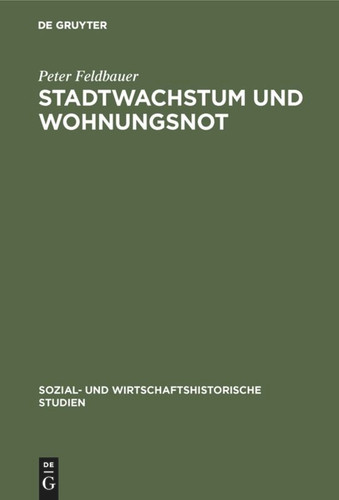 Stadtwachstum und Wohnungsnot: Determinanten unzureichender Wohnungsversorgung in Wien 1848 bis 1914 book cover by Peter Feldbauer