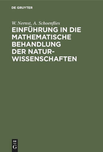 Einführung in die mathematische Behandlung der Naturwissenschaften: Kurzgefaßtes Lehrbuch der Differential- und Integralrechnung mit besonderer Berücksichtigung der Chemie book cover by W. Nernst, A. Schoenflies