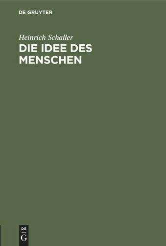 Die Idee des Menschen: Ein Beitrag zur metaphysischen Anthropologie book cover by Heinrich Schaller